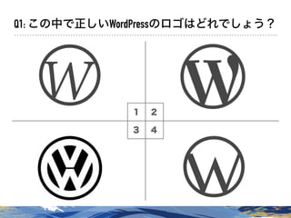 １ ２
３ ４
Q1: この中で正しいWordPressのロゴはどれでしょう？
W
W
 