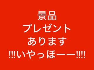 景品
プレゼント
あります
!!!いやっほーー!!!!
 