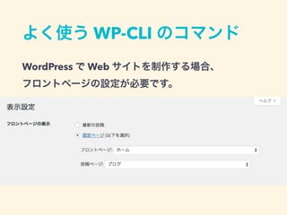 よく使う WP-CLI のコマンド
WordPress で Web サイトを制作する場合、
フロントページの設定が必要です。
 