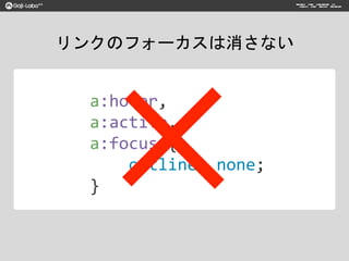 a:hover,
a:active,
a:focus {
outline: none;
}
リンクのフォーカスは消さない
 
