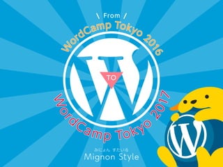 みにょん すたいる
From
WordCamp Tokyo 2016
TO
WordCamp Tokyo 2017
Mignon Style
 