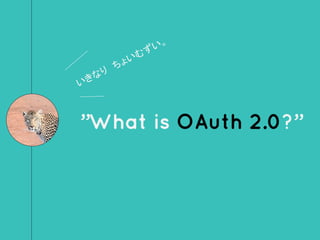 ”What is OAuth 2.0?”
いきなり　ちょいむずい。
 