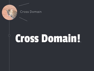 Cross Domain!.
Cross Domain
 