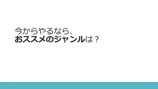 今からやるなら、
おススメのジャンルは？
 