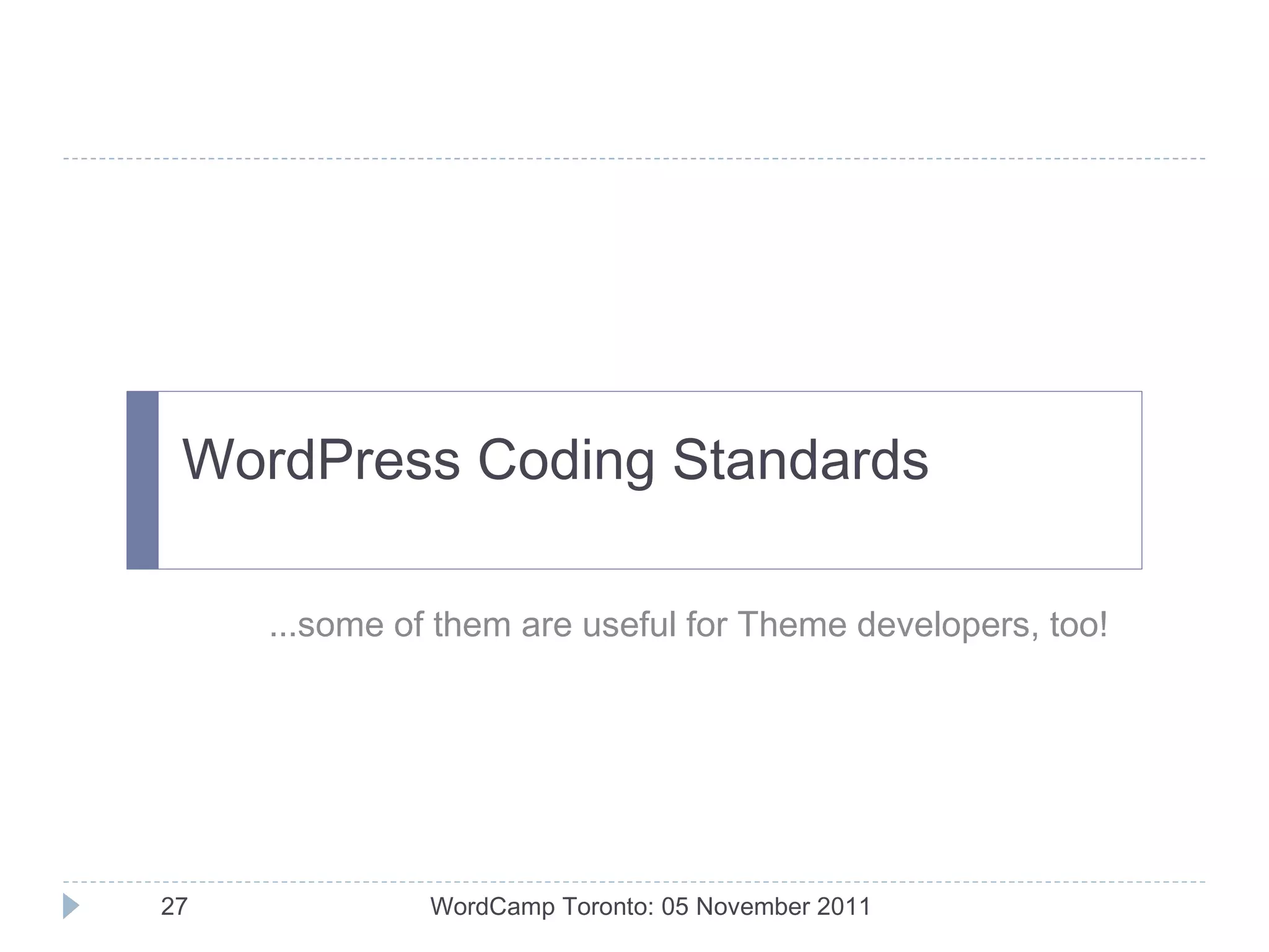 Beyond the Guidelines: Theme Development Best Practices Example 3: function-level docblock WordCamp Toronto: 05 November 2011 Theme Inline Documentation Oenology Theme: function-level docblock, documents custom-function use 