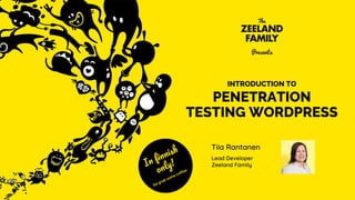 INTRODUCTION TO
PENETRATION
TESTING WORDPRESS
Tiia Rantanen
Lead Developer
Zeeland Family
1
I
f
!
Go grab some coffee.
 