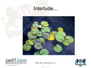 Mike Little <mike@zed1.com>
Interlude...
 