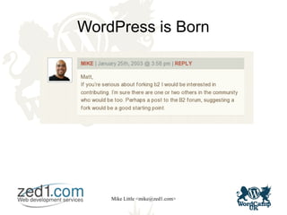 Mike Little <mike@zed1.com>
WordPress is Born
 