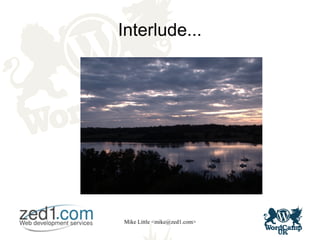 Mike Little <mike@zed1.com>
Interlude...
 