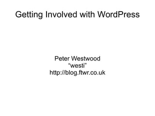 Getting Involved with WordPress Peter Westwood “westi” http://blog.ftwr.co.uk 