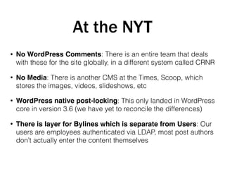 At the NYT
• No WordPress Comments: There is an entire team that deals
with these for the site globally, in a different sy...