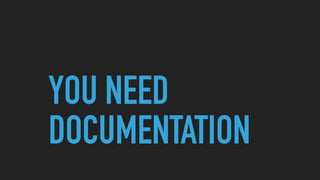 YOU NEED
DOCUMENTATION
 