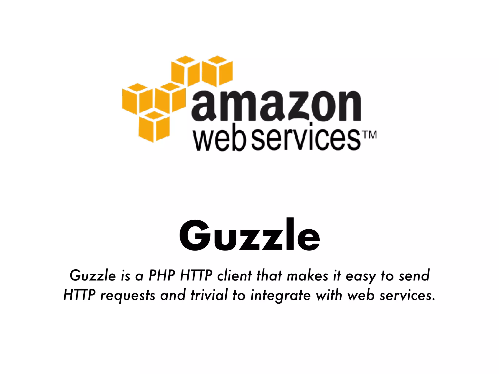 Guzzle
Guzzle is a PHP HTTP client that makes it easy to send
HTTP requests and trivial to integrate with web services.
 