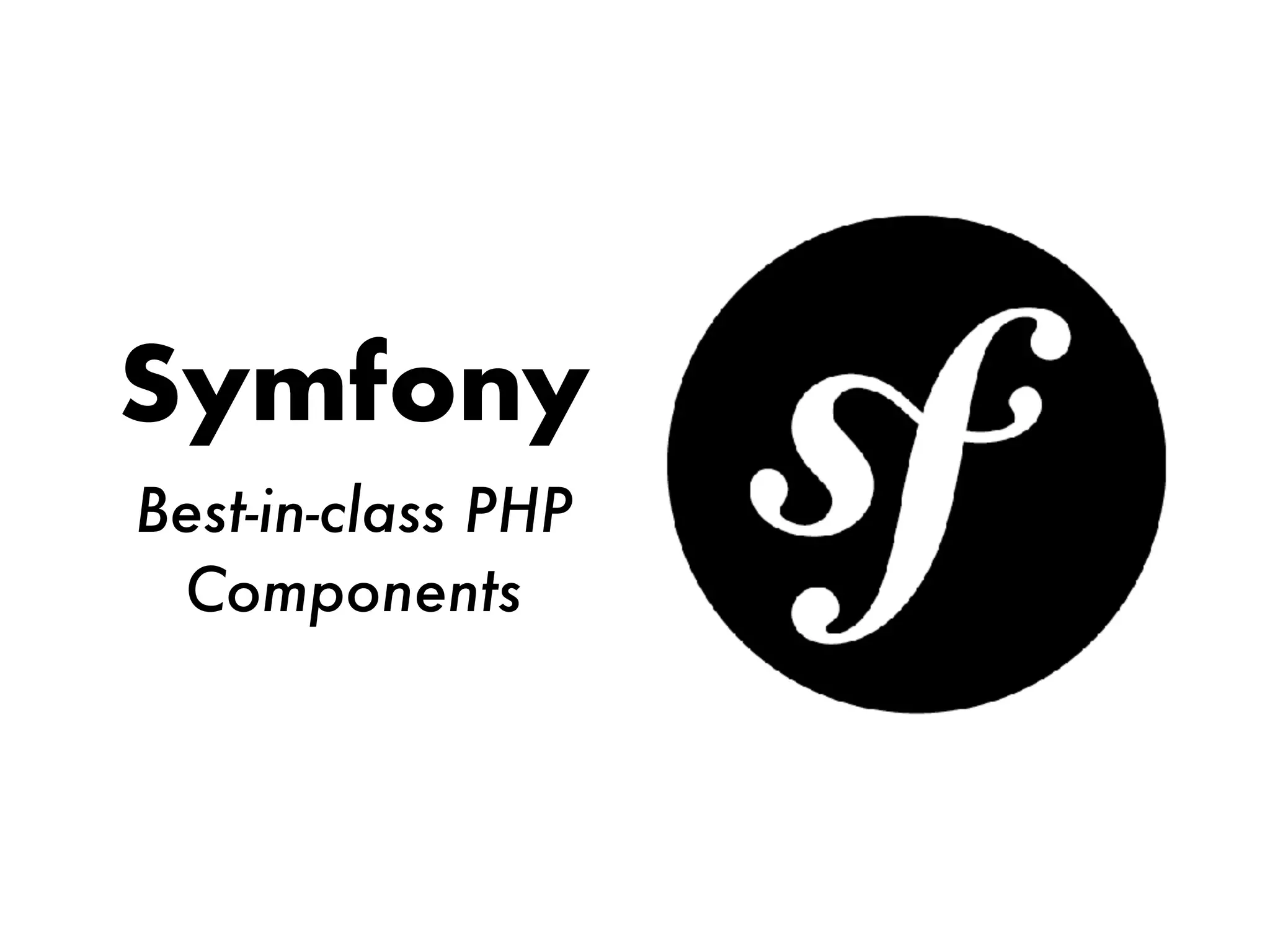 Symfony
Best-in-class PHP
Components
 