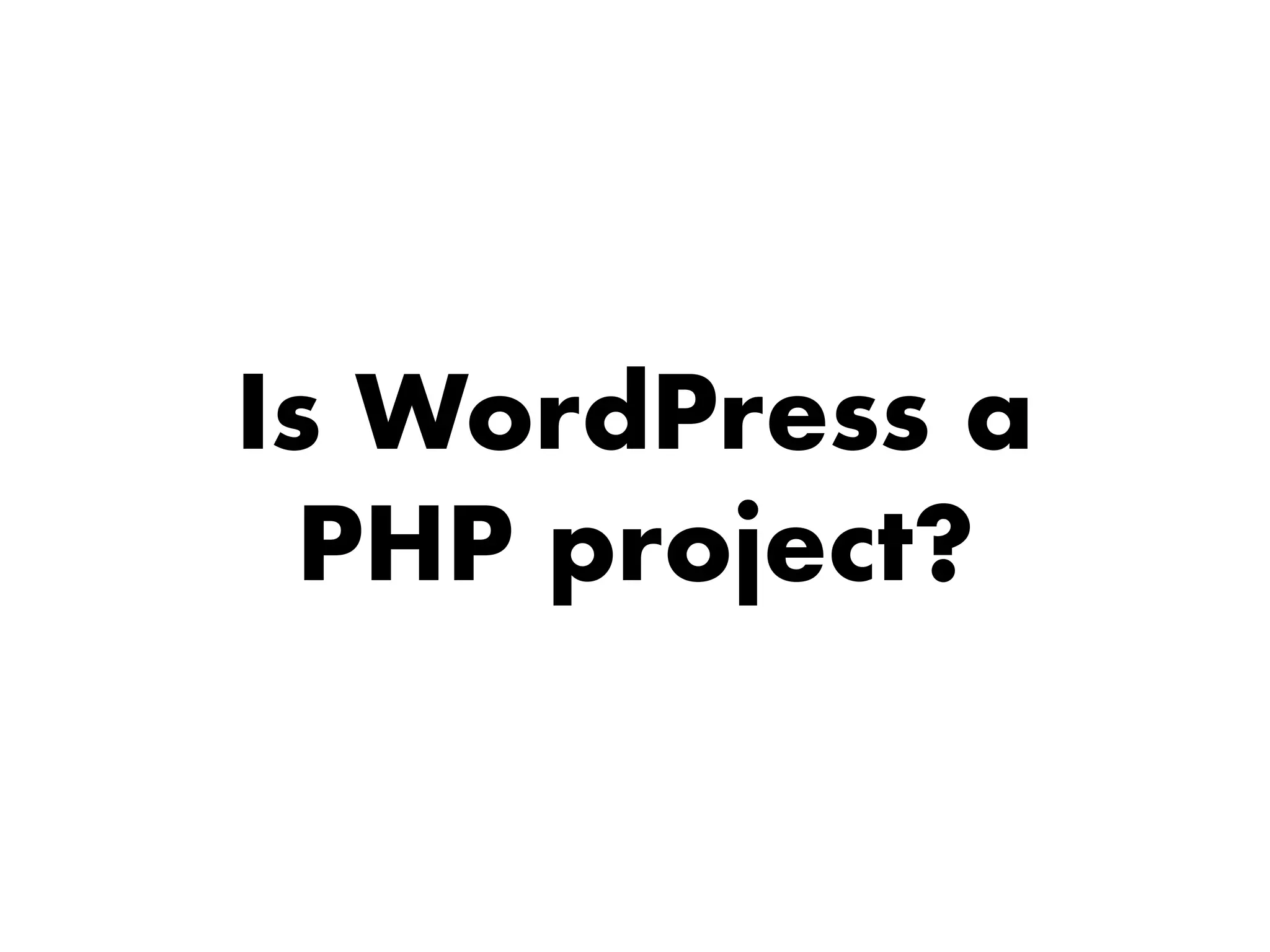 Is WordPress a
PHP project?
 