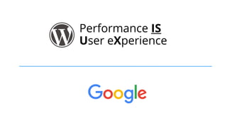 Performance IS
User eXperience
 