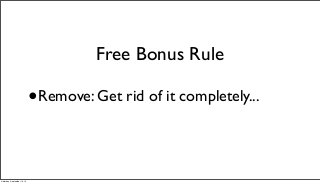 Free Bonus Rule 
•Remove: Get rid of it completely... 
Saturday, September 13, 14 
 