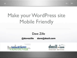 Make your WordPress site
    Mobile Friendly

             Dave Zille
     @davezille   dave@dazil.com
 
