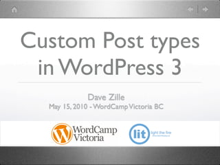 Custom Post types
 in WordPress 3
             Dave Zille
  May 15, 2010 - WordCamp Victoria BC
 