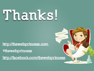 Thanks!
http://thewebprincess.com 
@thewebprincess 
http://facebook.com/thewebprincess
 
