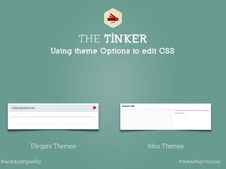 Using theme Options to edit CSS
THE TINKER
Woo ThemesElegant Themes
@thewebprincess#wordcampwelly
 