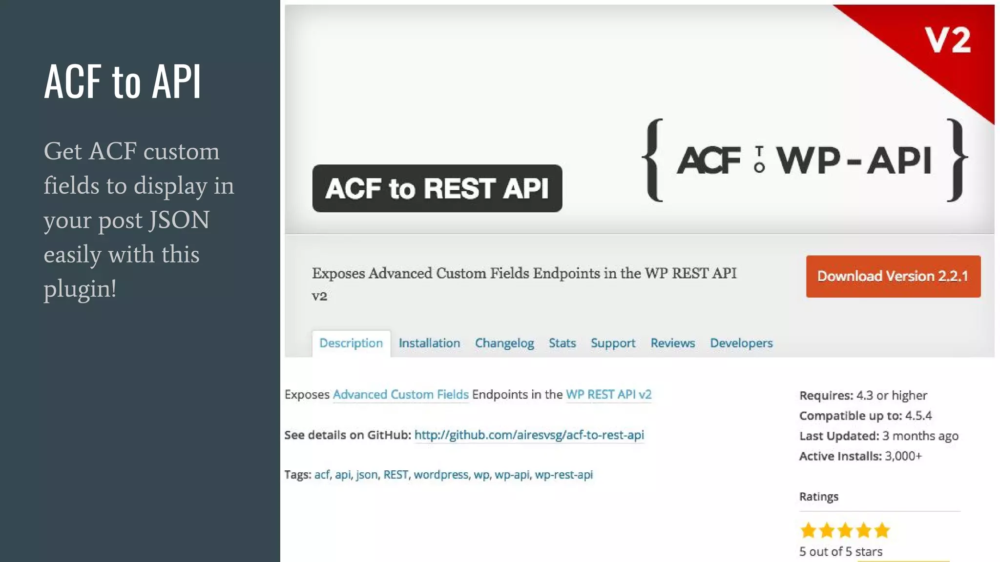 ACF to API
Get ACF custom
fields to display in
your post JSON
easily with this
plugin!
 