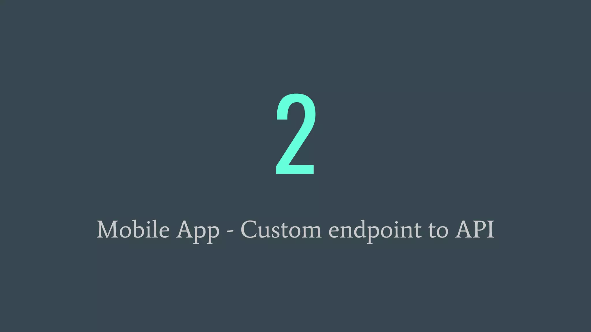 2
Mobile App - Custom endpoint to API
 