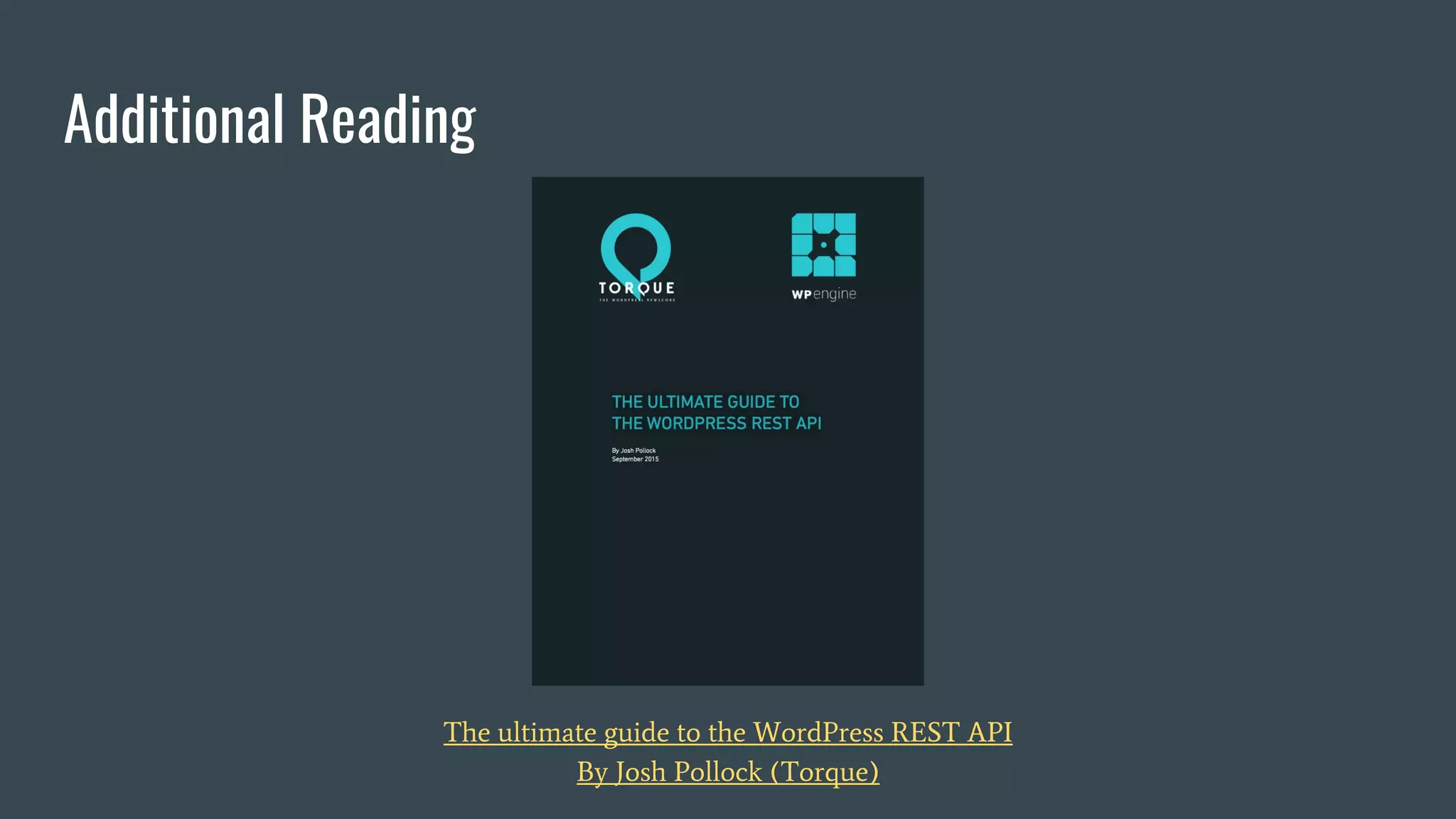 The ultimate guide to the WordPress REST API
By Josh Pollock (Torque)
Additional Reading
 