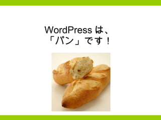 WordPress は、 「パン」です！ 