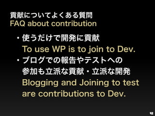 42<br />貢献についてよくある質問<br />FAQ about contribution<br />・使うだけで開発に貢献<br />　To use WP is to join to Dev.<br />・ブログでの報告やテストへの<b...