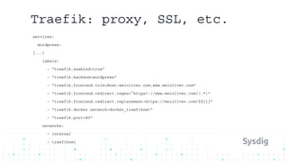 Traefik: proxy, SSL, etc.
services:
wordpress:
[...]
labels:
- "traefik.enabled=true"
- "traefik.backend=wordpress"
- "traefik.frontend.rule=Host:meioliver.com,www.meioliver.com"
- "traefik.frontend.redirect.regex=^https?://www.meioliver.com/(.*)"
- "traefik.frontend.redirect.replacement=https://meioliver.com/$${1}"
- "traefik.docker.network=docker_traefiknet"
- "traefik.port=80"
networks:
- internal
- traefiknet
 