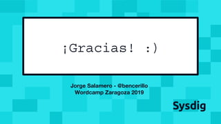 ¡Gracias! :)
Jorge Salamero - @bencerillo
Wordcamp Zaragoza 2019
 