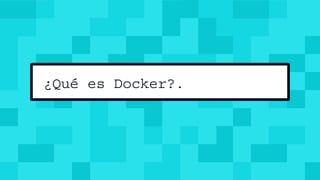 ¿Qué es Docker?.
 