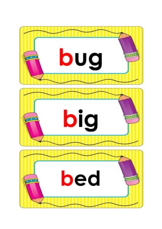 bug
bed
big
 