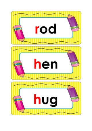 rod
hug
hen
 