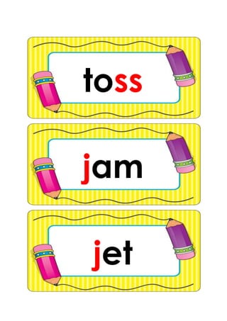 toss
jet
jam
 
