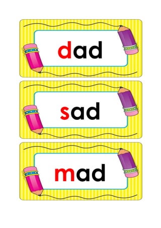 dad
mad
sad
 