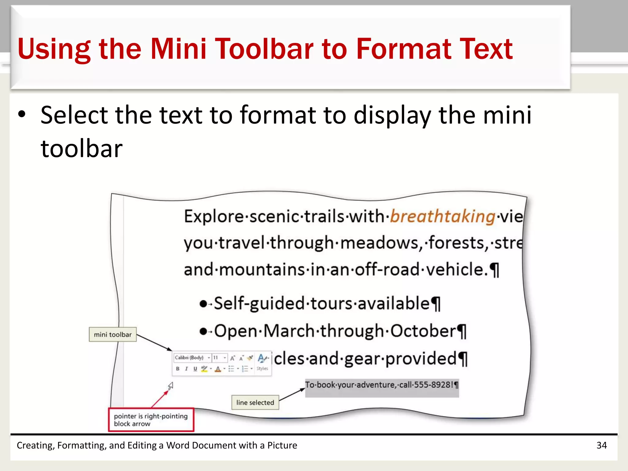 • Select the text to format to display the mini
toolbar
Creating, Formatting, and Editing a Word Document with a Picture 34
Using the Mini Toolbar to Format Text
 
