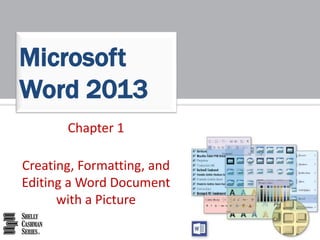 Chapter 1
Creating, Formatting, and
Editing a Word Document
with a Picture
Microsoft
Word 2013
 