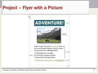 Creating, Formatting, and Editing a Word Document with a Picture 4
Project – Flyer with a Picture
 