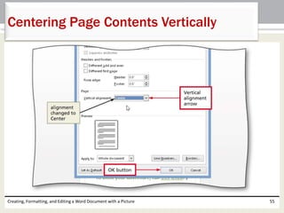 Creating, Formatting, and Editing a Word Document with a Picture 55
Centering Page Contents Vertically
 