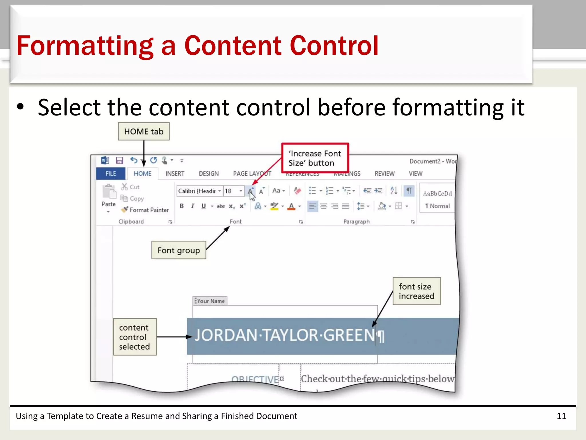 • Select the content control before formatting it
Using a Template to Create a Resume and Sharing a Finished Document 11
Formatting a Content Control
 