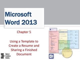 Chapter 5
Using a Template to
Create a Resume and
Sharing a Finished
Document
Microsoft
Word 2013
 