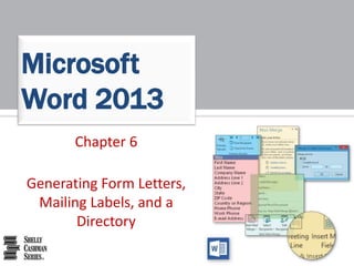 Chapter 6
Generating Form Letters,
Mailing Labels, and a
Directory
Microsoft
Word 2013
 