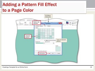 Adding a Pattern Fill Effect 
to a Page Color 
Creating a Template for an Online Form 13 
 