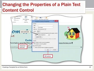 Changing the Properties of a Plain Text 
Content Control 
Creating a Template for an Online Form 23 
 