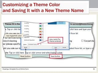 Customizing a Theme Color 
and Saving It with a New Theme Name 
Creating a Template for an Online Form 45 
 