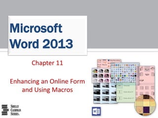 Microsoft 
Word 2013 
Chapter 11 
Enhancing an Online Form 
and Using Macros 
 