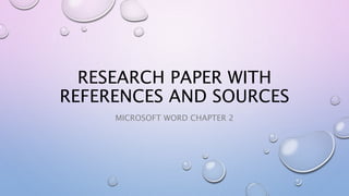 RESEARCH PAPER WITH
REFERENCES AND SOURCES
MICROSOFT WORD CHAPTER 2
 