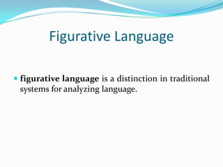 Figurative Language

 figurative language is a distinction in traditional
  systems for analyzing language.
 